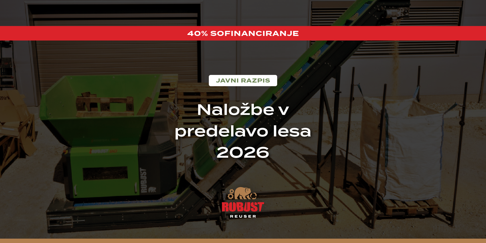 Horizontalni drobilnik Robust pri obdelavi lesa z napisom o 40-odstotnem sofinanciranju na javnem razpisu za naložbe v primarno predelavo lesa 2026 ter logotipom Robust Reuser.